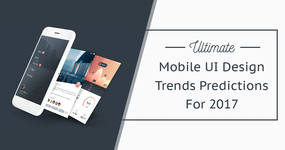 Experts Opinions & Predicted Trends in Mobile UI Design for 2017 [Video]