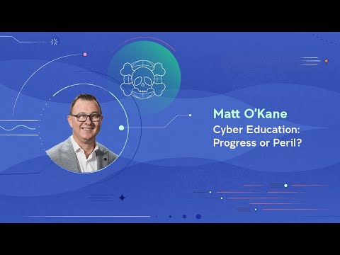 Matt O’Kane | Cyber Education: Progress or Peril? [Video]