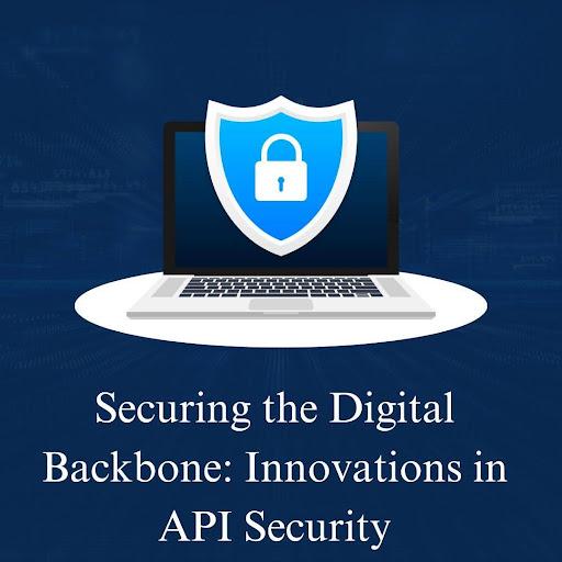 Securing the Digital Backbone: Innovations in API Security [Video]