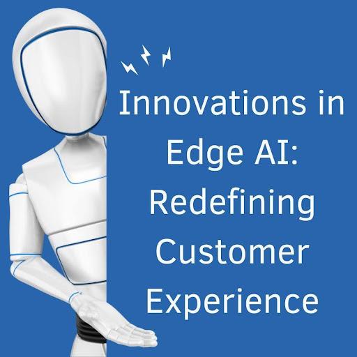 Innovations in Edge AI: Redefining Customer Experience [Video]