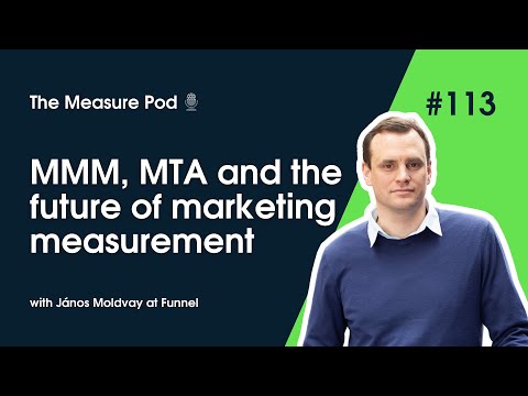 The Measure Pod: #113 MMM, MTA and the future of marketing measurement (with János Moldvay @ Funnel) [Video]