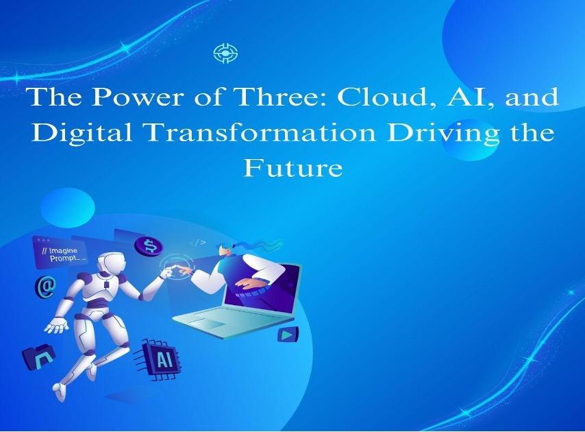 The Power of Three: Cloud, AI, and Digital Transformation Driving the Future [Video]