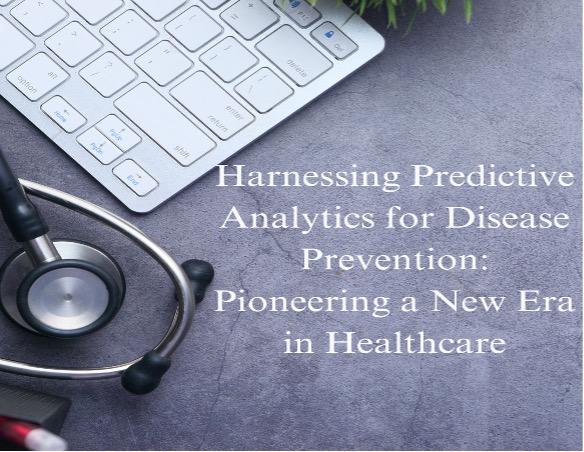 Harnessing Predictive Analytics for Disease Prevention: Pioneering a New Era in Healthcare [Video]